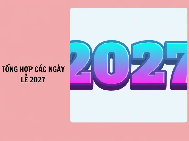 Một số ngày nghỉ năm 2027 đã xác định theo lịch, trong khi phương án Tết và Quốc khánh vẫn cần chờ thông báo chính thức
